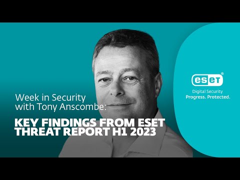Key findings from ESET Threat Report H1 2023 – Week in security with Tony Anscombe